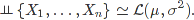 \vDash\{X_1,\ldots,X_n\} \simeq \mathcal{L}(\mu,\sigma^2).