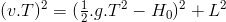 (v.T)^2=(\frac{1}{2}.g.T^2-H_0)^2+L^2