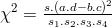 \chi^2=\frac{s.(a.d-b.c)^2}{s_1.s_2.s_3.s_4}