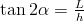 \tan{2\alpha}=\frac{L}{h}