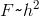 {F}\texttt{\char`\~}{h^2}