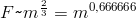 {F}\texttt{\char`\~}{m^{\frac{2}{3}}}=m^{0,666666}