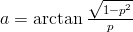 a=\arctan{\frac{\sqrt{1-p^2}}{p}}