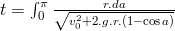 t=\int_0^\pi\frac{r.da}{\sqrt{v_0^2+2.g.r.(1-\cos{a})}}