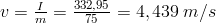 v=\frac{I}{m}=\frac{332,95}{75}=4,439\hspace{1 mm}m/s