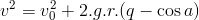v^2=v_0^2+2.g.r.(q-\cos{a})