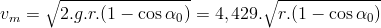 v_m=\sqrt{2.g.r.(1-\cos\alpha_0)}=4,429.\sqrt{r.(1-\cos\alpha_0)}
