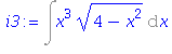 (Typesetting:-mprintslash)([i3 := Int(x^3*(4-x^2)^(1/2), x)], [Int(x^3*(4-x^2)^(1/2), x)])