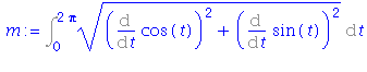(Typesetting:-mprintslash)([m := Int(((Diff(cos(t), t))^2+(Diff(sin(t), t))^2)^(1/2), t = 0 .. 2*Pi)], [Int(((Diff(cos(t), t))^2+(Diff(sin(t), t))^2)^(1/2), t = 0 .. 2*Pi)])