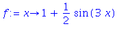 (Typesetting:-mprintslash)([f := proc (x) options operator, arrow; 1+1/2*sin(3*x) end proc], [proc (x) options operator, arrow; 1+1/2*sin(3*x) end proc])