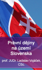 Právní dějiny na území Slovenska – prof. JUDr. Ladislav Vojáček, CSc.