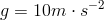 g=10 m\cdot s^{-2}